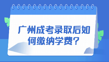 广州成考录取后如何缴纳学费